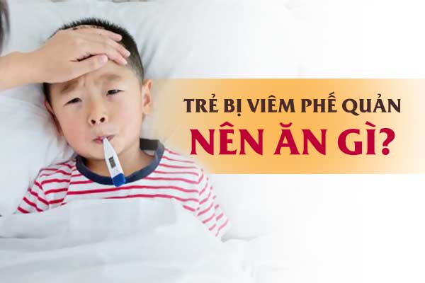 Bé bị viêm phế quản nên ăn gì