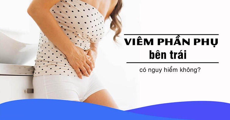 Viêm phần phụ trái gây ra hàng loạt biến chứng nguy hiểm