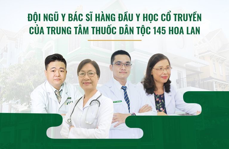 Thuốc dân tộc 145 Hoa Lan - Đội ngũ Y bác sĩ hàng đầu YHCT luôn tận tâm vì người bệnh